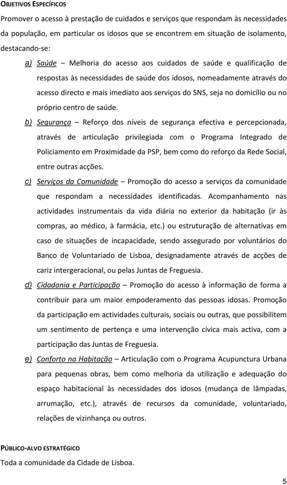 do SNS, seja no domicílio ou no próprio centro de saúde.