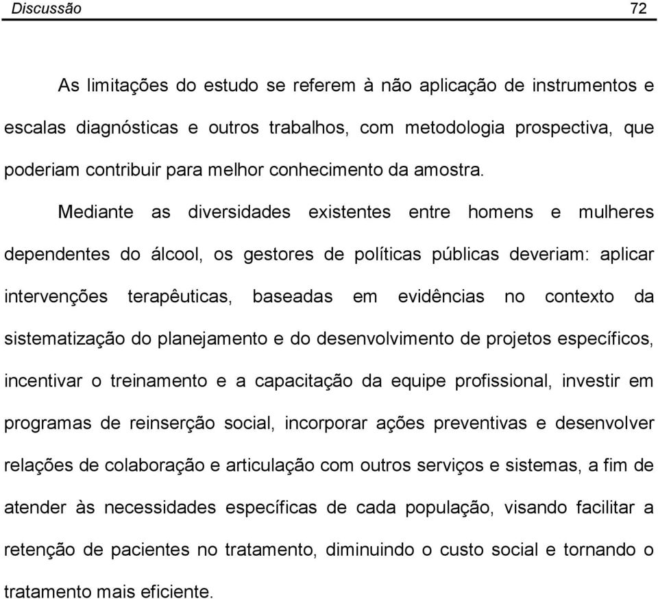 Mediante as diversidades existentes entre homens e mulheres dependentes do álcool, os gestores de políticas públicas deveriam: aplicar intervenções terapêuticas, baseadas em evidências no contexto da