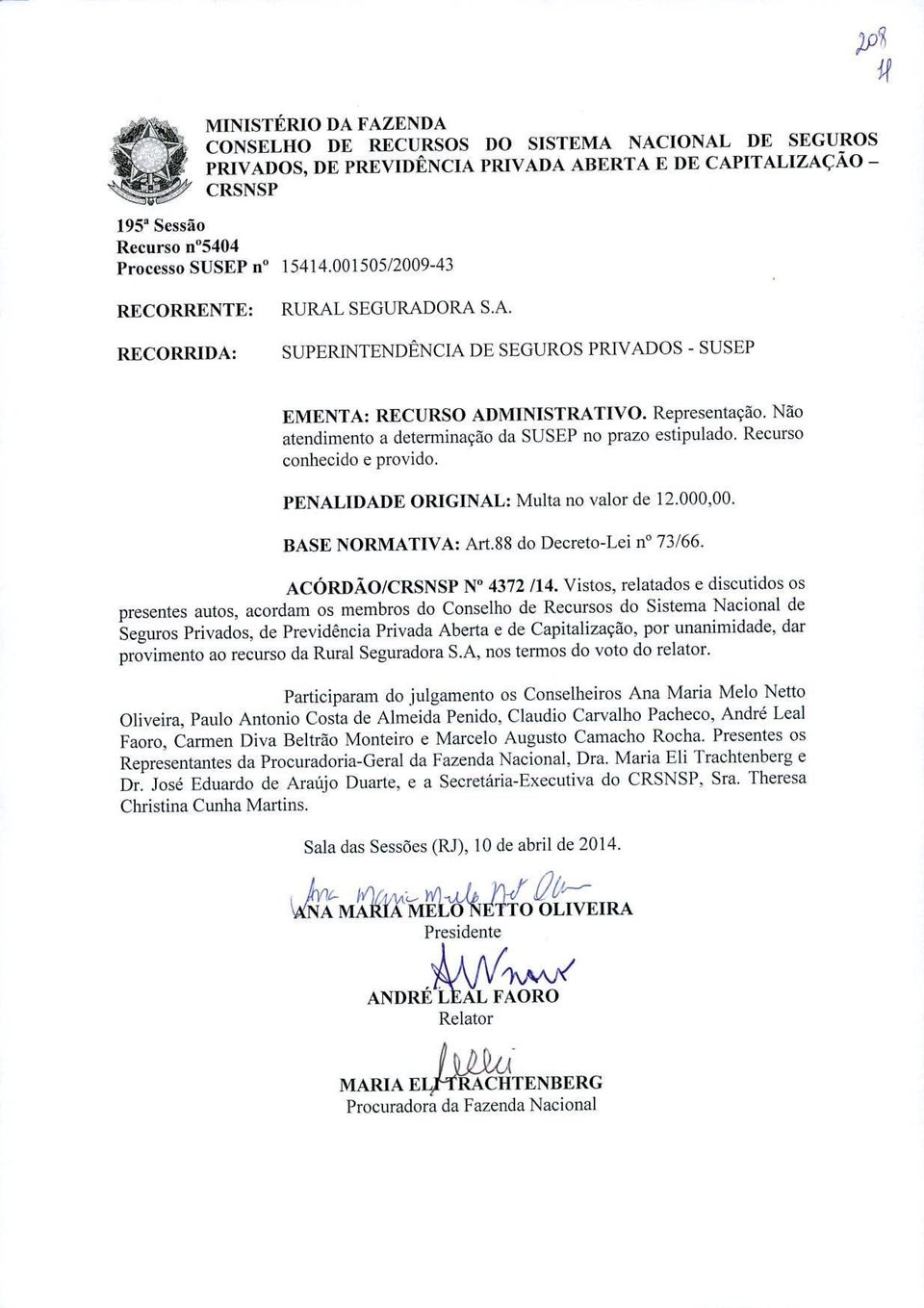 Não atendimento a determinação da SUSEP no prazo estipulado. Recurso conhecido e provido. PENALIDADE ORIGINAL: Multa no valor de 12.000,00. BASE NORMATIVA: Art.88 do Decreto-Lei n 73/66.