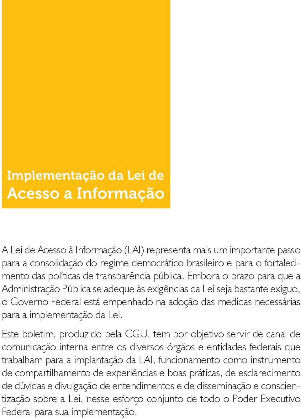 Embora o prazo para que a Administração Pública se adeque às exigências da Lei seja bastante exíguo, o Governo Federal está empenhado na adoção das medidas necessárias para a implementação da Lei.