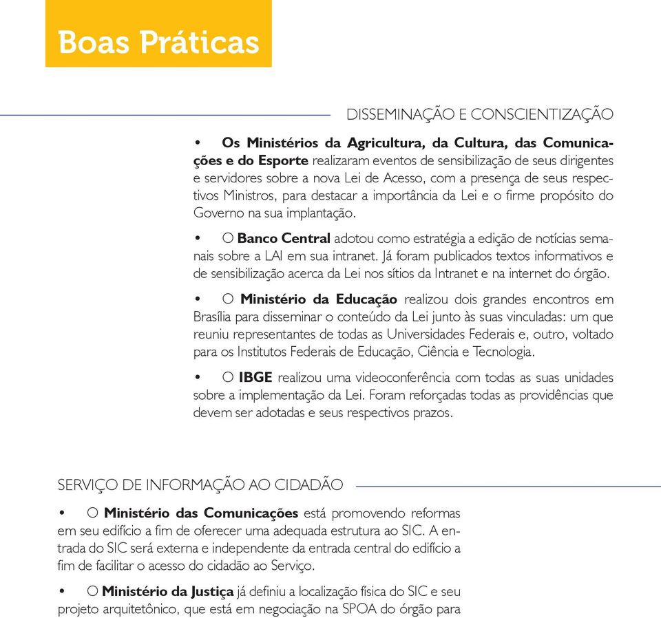 O Banco Central adotou como estratégia a edição de notícias semanais sobre a LAI em sua intranet.