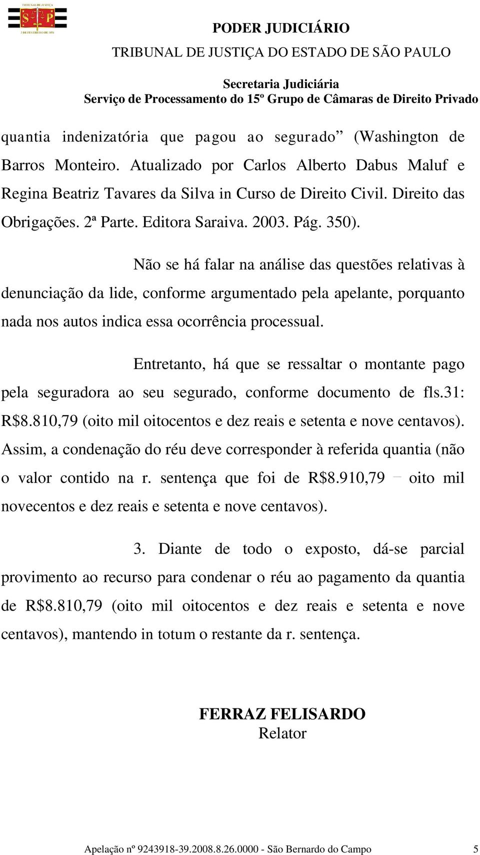 Não se há falar na análise das questões relativas à denunciação da lide, conforme argumentado pela apelante, porquanto nada nos autos indica essa ocorrência processual.