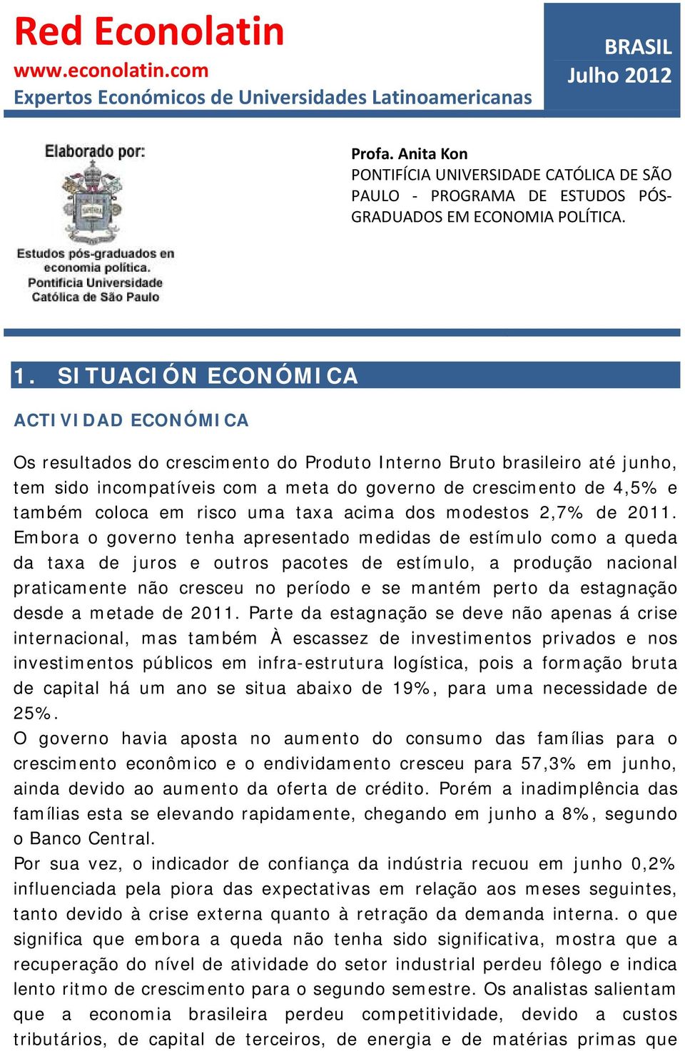 SITUACIÓN ECONÓMICA ACTIVIDAD ECONÓMICA Os resultados do crescimento do Produto Interno Bruto brasileiro até junho, tem sido incompatíveis com a meta do governo de crescimento de 4,5% e também coloca