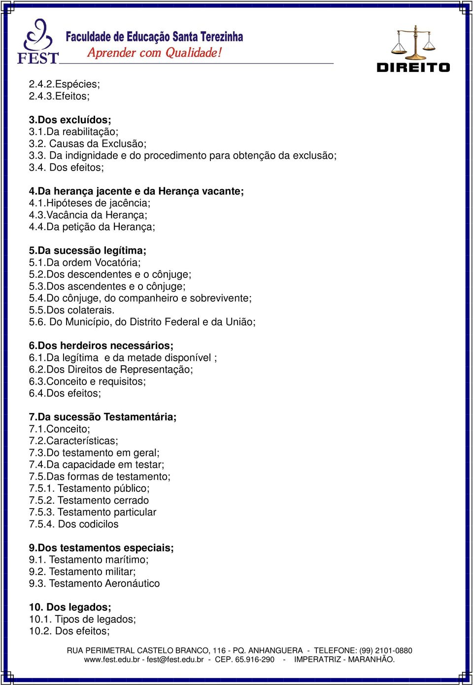 Dos descendentes e o cônjuge; 5.3.Dos ascendentes e o cônjuge; 5.4.Do cônjuge, do companheiro e sobrevivente; 5.5.Dos colaterais. 5.6. Do Município, do Distrito Federal e da União; 6.