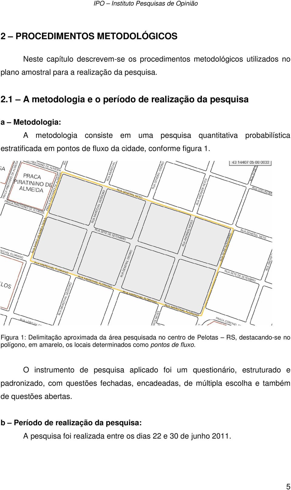 figura 1. Figura 1: Delimitação aproximada da área pesquisada no centro de Pelotas RS, destacando-se no polígono, em amarelo, os locais determinados como pontos de fluxo.