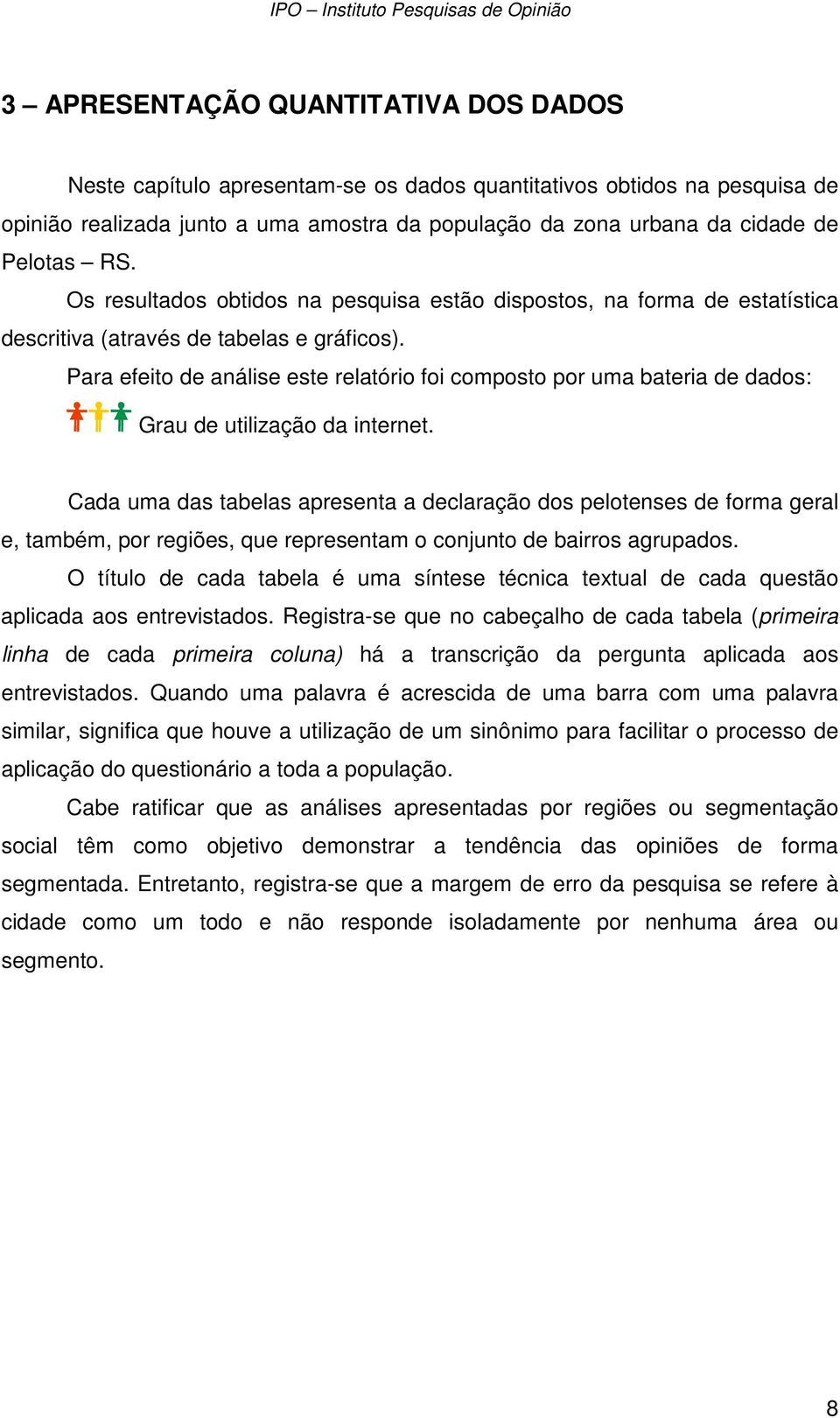 Para efeito de análise este relatório foi composto por uma bateria de dados: Grau de utilização da internet.