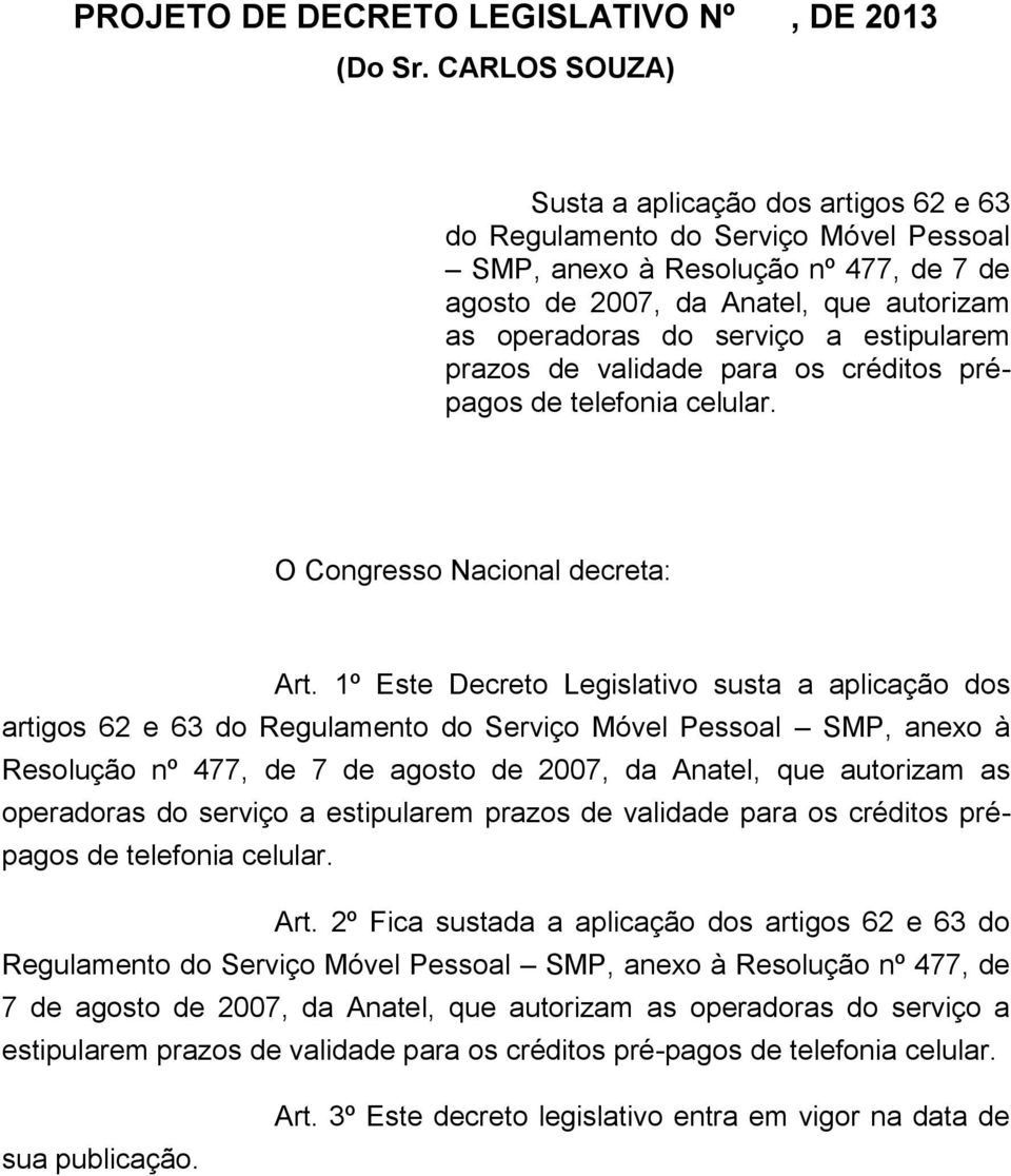 estipularem prazos de validade para os créditos prépagos de telefonia celular. O Congresso Nacional decreta: Art.