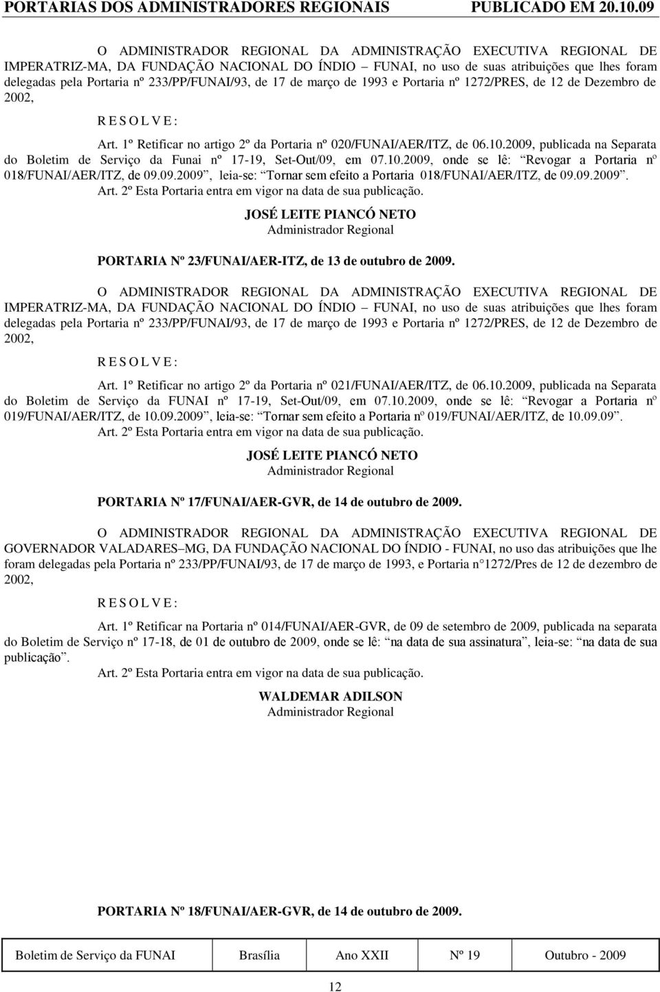 Dezembro de 2002, Art. 1º Retificar no artigo 2º da Portaria nº 020/FUNAI/AER/ITZ, de 06.10.2009, publicada na Separata do Boletim de Serviço da Funai nº 17-19, Set-Out/09, em 07.10.2009, onde se lê: Revogar a Portaria nº 018/FUNAI/AER/ITZ, de 09.