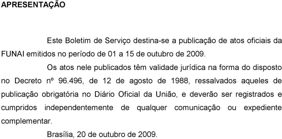 496, de 12 de agosto de 1988, ressalvados aqueles de publicação obrigatória no Diário Oficial da União, e deverão