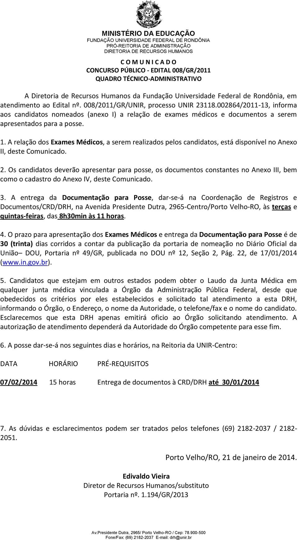 A relação dos Exames Médicos, a serem realizados pelos candidatos, está disponível no Anexo II, deste Comunicado. 2.