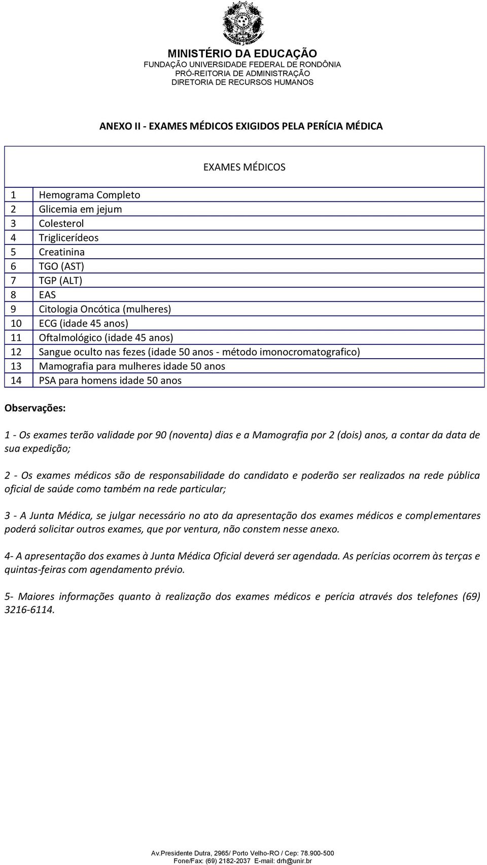 para homens idade 50 anos Observações: 1 - Os exames terão validade por 90 (noventa) dias e a Mamografia por 2 (dois) anos, a contar da data de sua expedição; 2 - Os exames médicos são de
