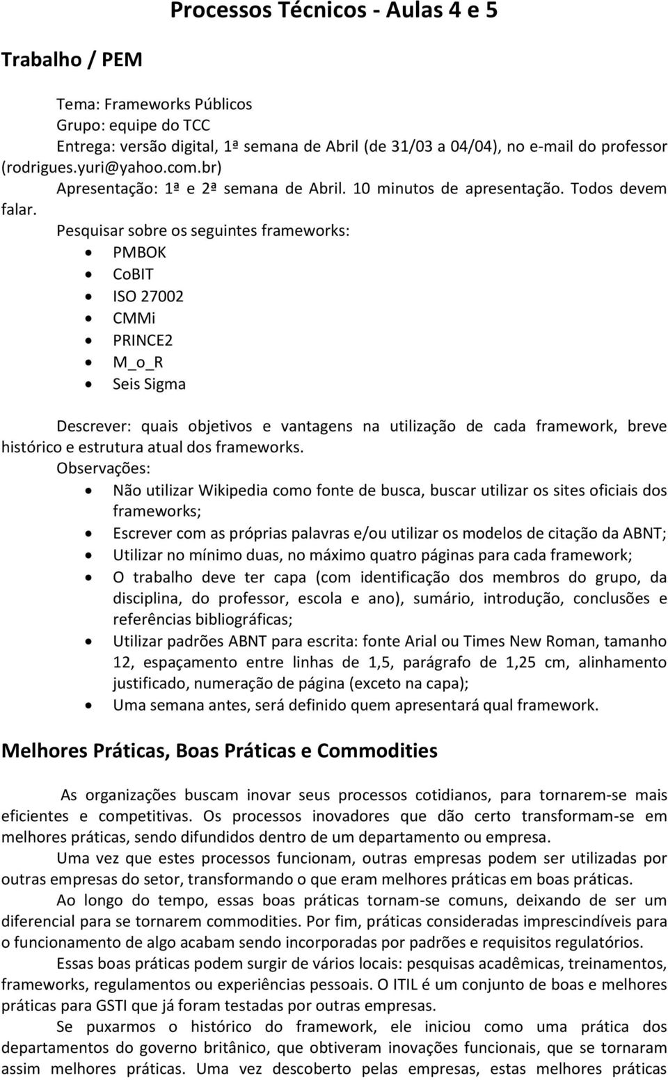 Pesquisar sobre os seguintes frameworks: PMBOK CoBIT ISO 27002 CMMi PRINCE2 M_o_R Seis Sigma Descrever: quais objetivos e vantagens na utilização de cada framework, breve histórico e estrutura atual