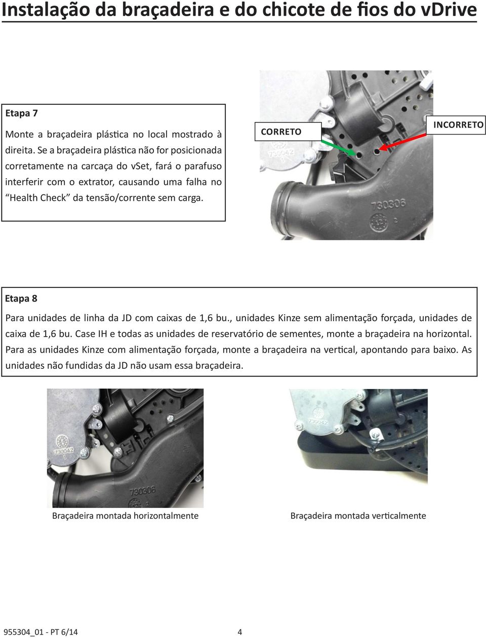 CORRETO INCORRETO Etapa 8 Para unidades de linha da JD com caixas de 1,6 bu., unidades Kinze sem alimentação forçada, unidades de caixa de 1,6 bu.