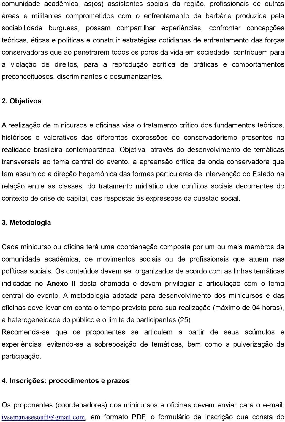 sociedade contribuem para a violação de direitos, para a reprodução acrítica de práticas e comportamentos preconceituosos, discriminantes e desumanizantes. 2.