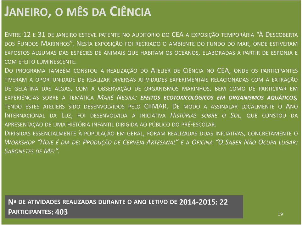 DO PROGRAMA TAMBÉM CONSTOU A REALIZAÇÃO DO ATELIER DE CIÊNCIA NO CEA, ONDE OS PARTICIPANTES TIVERAM A OPORTUNIDADE DE REALIZAR DIVERSAS ATIVIDADES EXPERIMENTAIS RELACIONADAS COM A EXTRAÇÃO DE