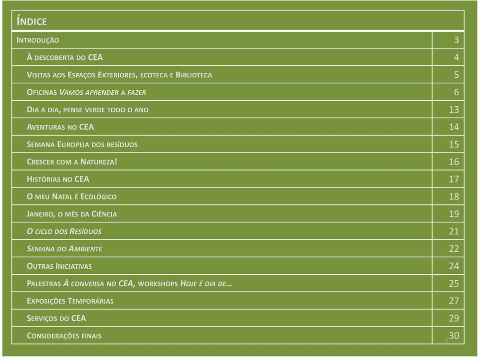 16 HISTÓRIAS NO CEA 17 O MEU NATAL É ECOLÓGICO 18 JANEIRO, O MÊS DA CIÊNCIA 19 O CICLO DOS RESÍDUOS 21 SEMANA DO AMBIENTE 22