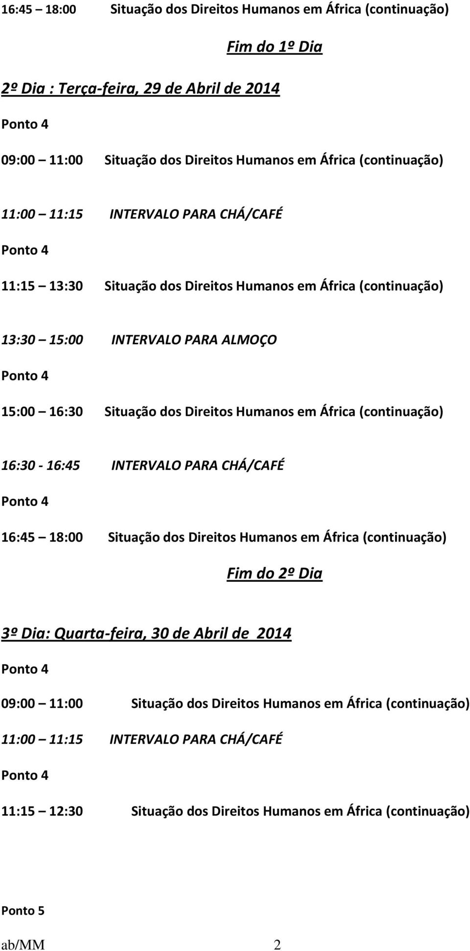 Humanos em África (continuação) 16:45 18:00 Situação dos Direitos Humanos em África (continuação) Fim do 2º Dia 3º Dia: Quarta-feira, 30 de Abril