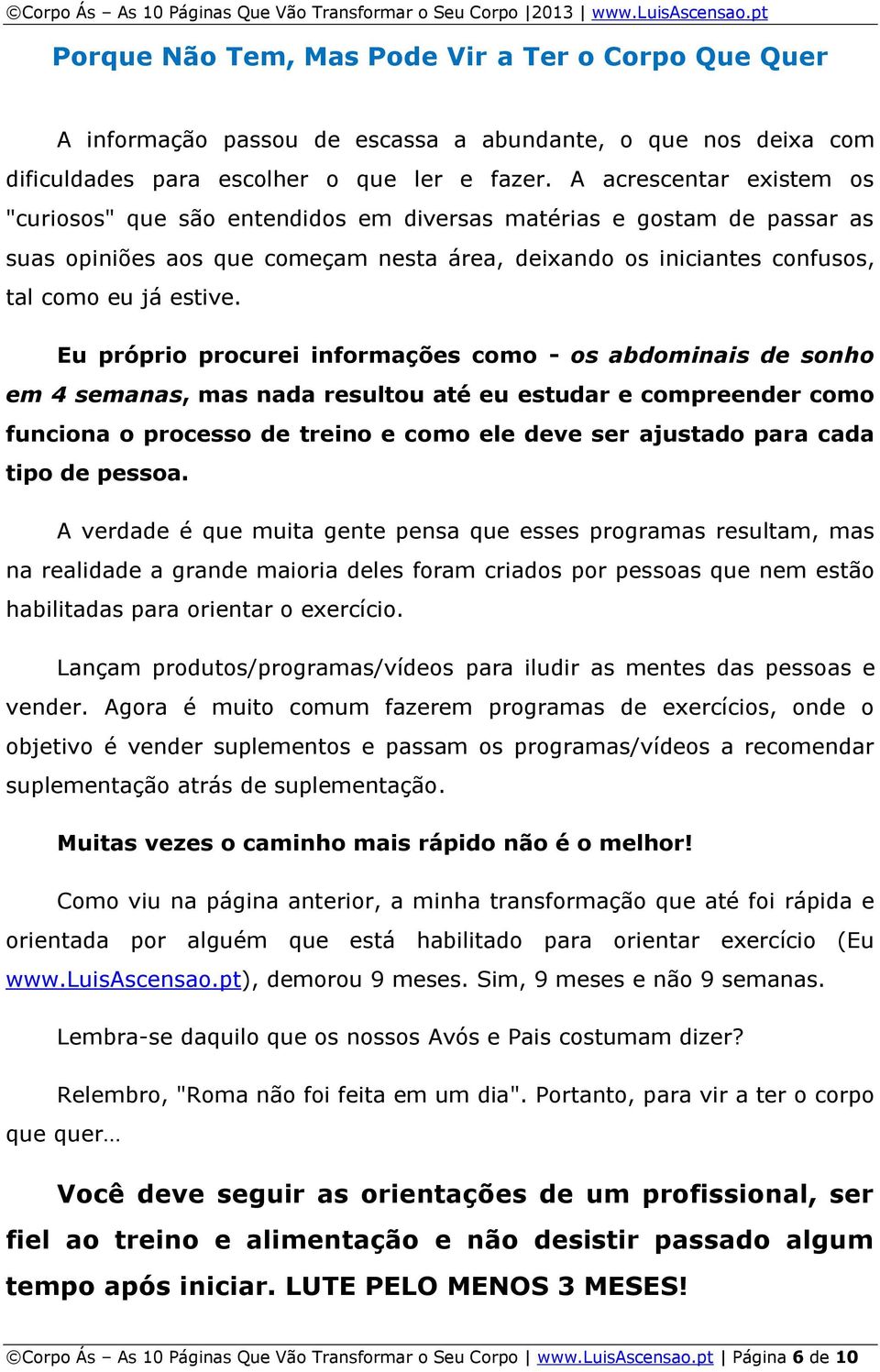 Eu próprio procurei informações como - os abdominais de sonho em 4 semanas, mas nada resultou até eu estudar e compreender como funciona o processo de treino e como ele deve ser ajustado para cada