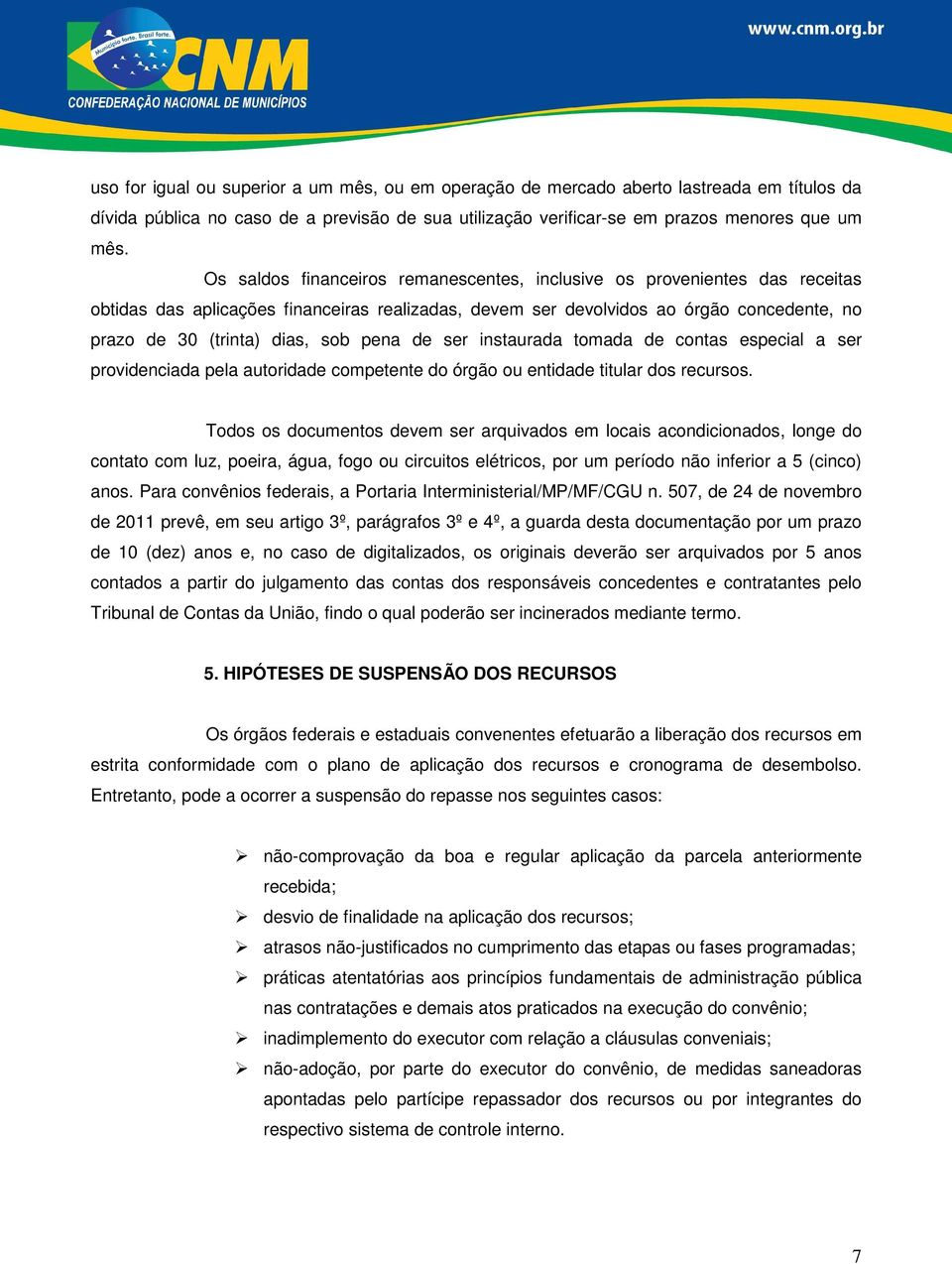 pena de ser instaurada tomada de contas especial a ser providenciada pela autoridade competente do órgão ou entidade titular dos recursos.