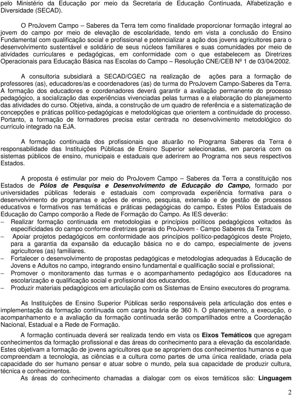 qualificação social e profissional e potencializar a ação dos jovens agricultores para o desenvolvimento sustentável e solidário de seus núcleos familiares e suas comunidades por meio de atividades