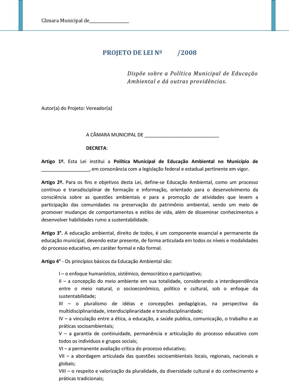 Para os fins e objetivos desta Lei, define-se Educação Ambiental, como um processo contínuo e transdisciplinar de formação e informação, orientado para o desenvolvimento da consciência sobre as