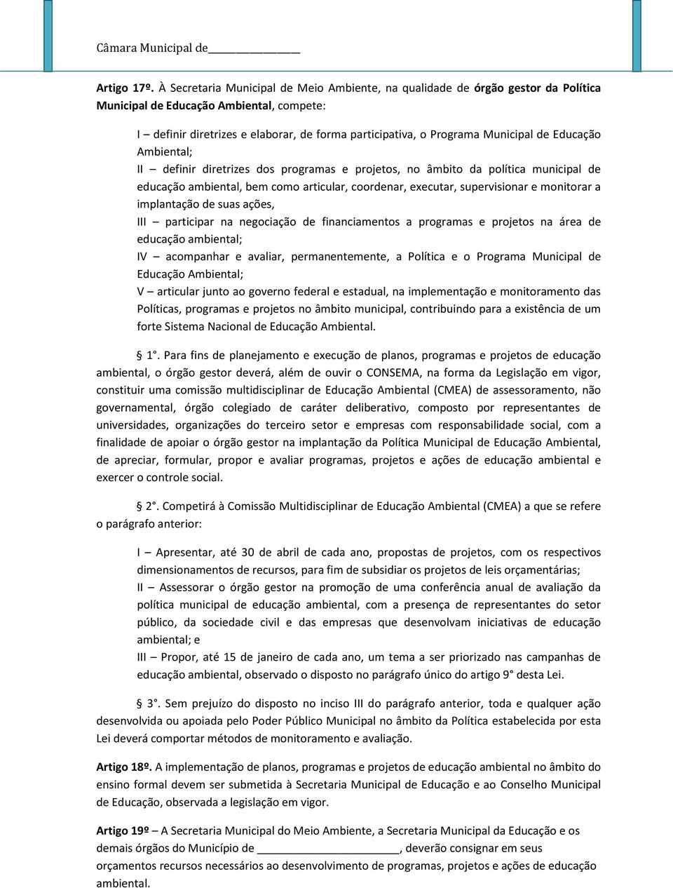 Municipal de Educação Ambiental; II definir diretrizes dos programas e projetos, no âmbito da política municipal de educação ambiental, bem como articular, coordenar, executar, supervisionar e