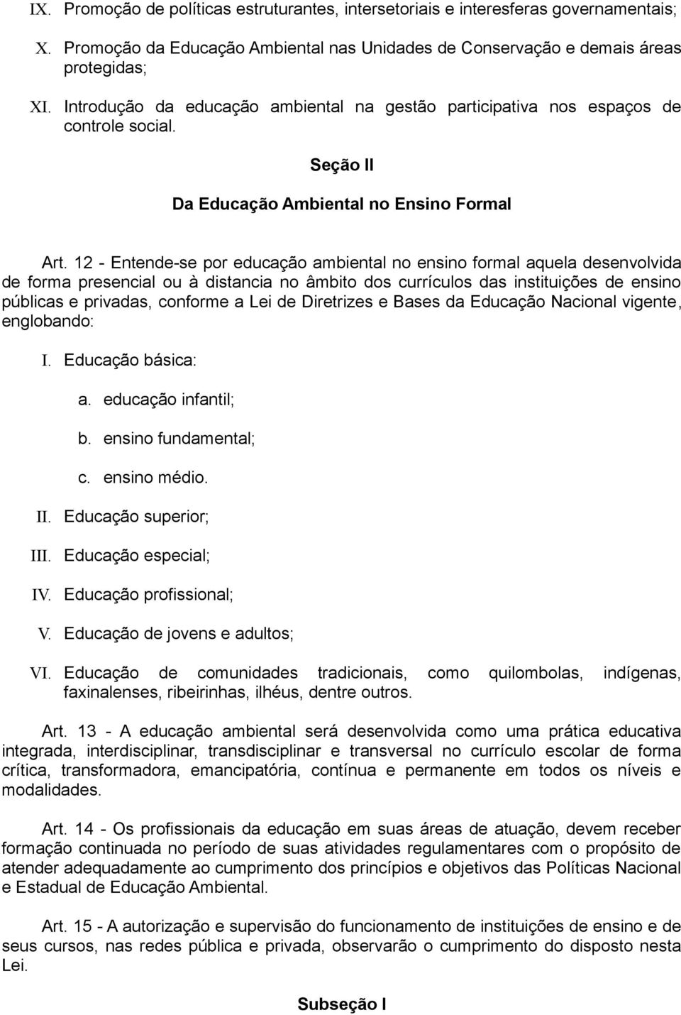 12 - Entende-se por educação ambiental no ensino formal aquela desenvolvida de forma presencial ou à distancia no âmbito dos currículos das instituições de ensino públicas e privadas, conforme a Lei