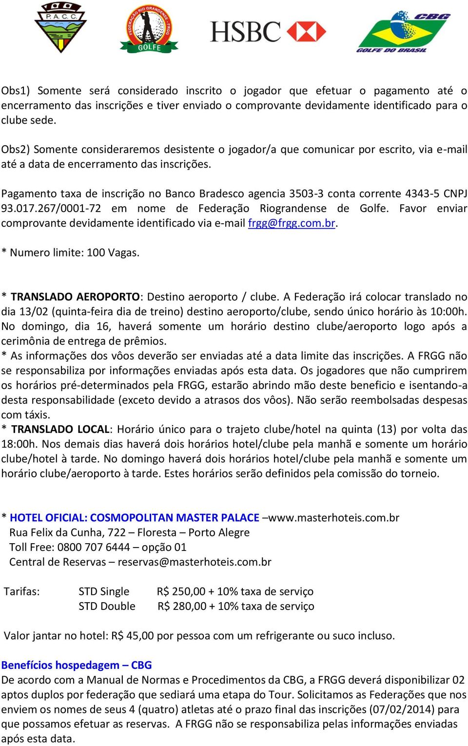 Pagamento taxa de inscrição no Banco Bradesco agencia 3503-3 conta corrente 4343-5 CNPJ 93.017.267/0001-72 em nome de Federação Riograndense de Golfe.