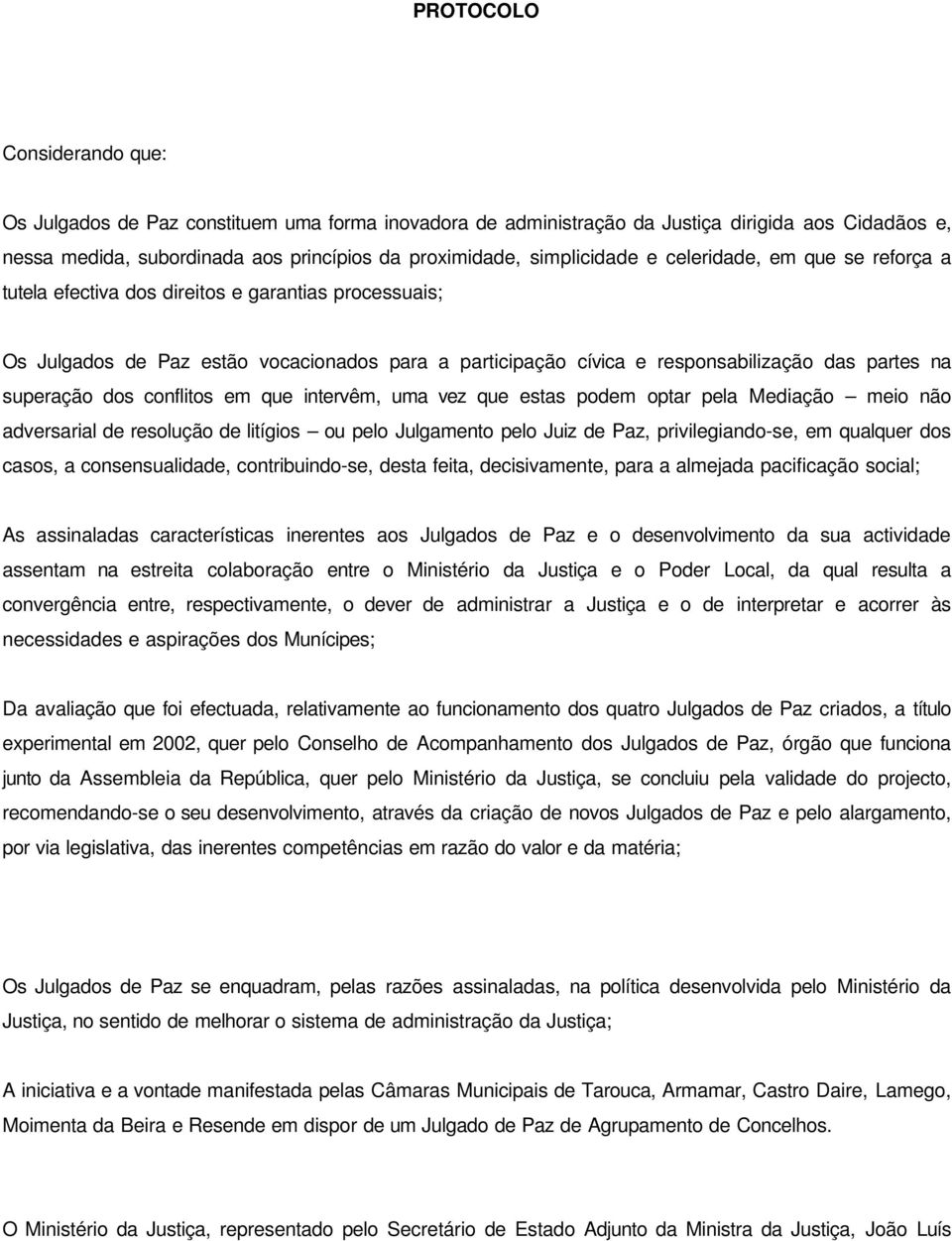 superação dos conflitos em que intervêm, uma vez que estas podem optar pela Mediação meio não adversarial de resolução de litígios ou pelo Julgamento pelo Juiz de Paz, privilegiando-se, em qualquer