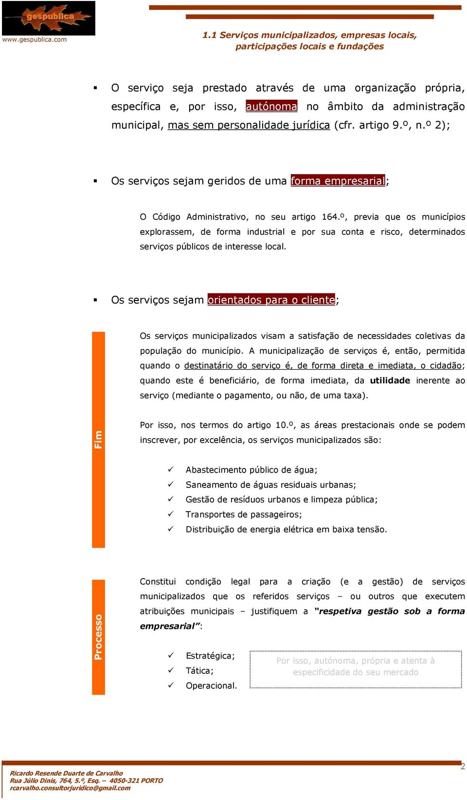 º, previa que os municípios explorassem, de forma industrial e por sua conta e risco, determinados serviços públicos de interesse local.