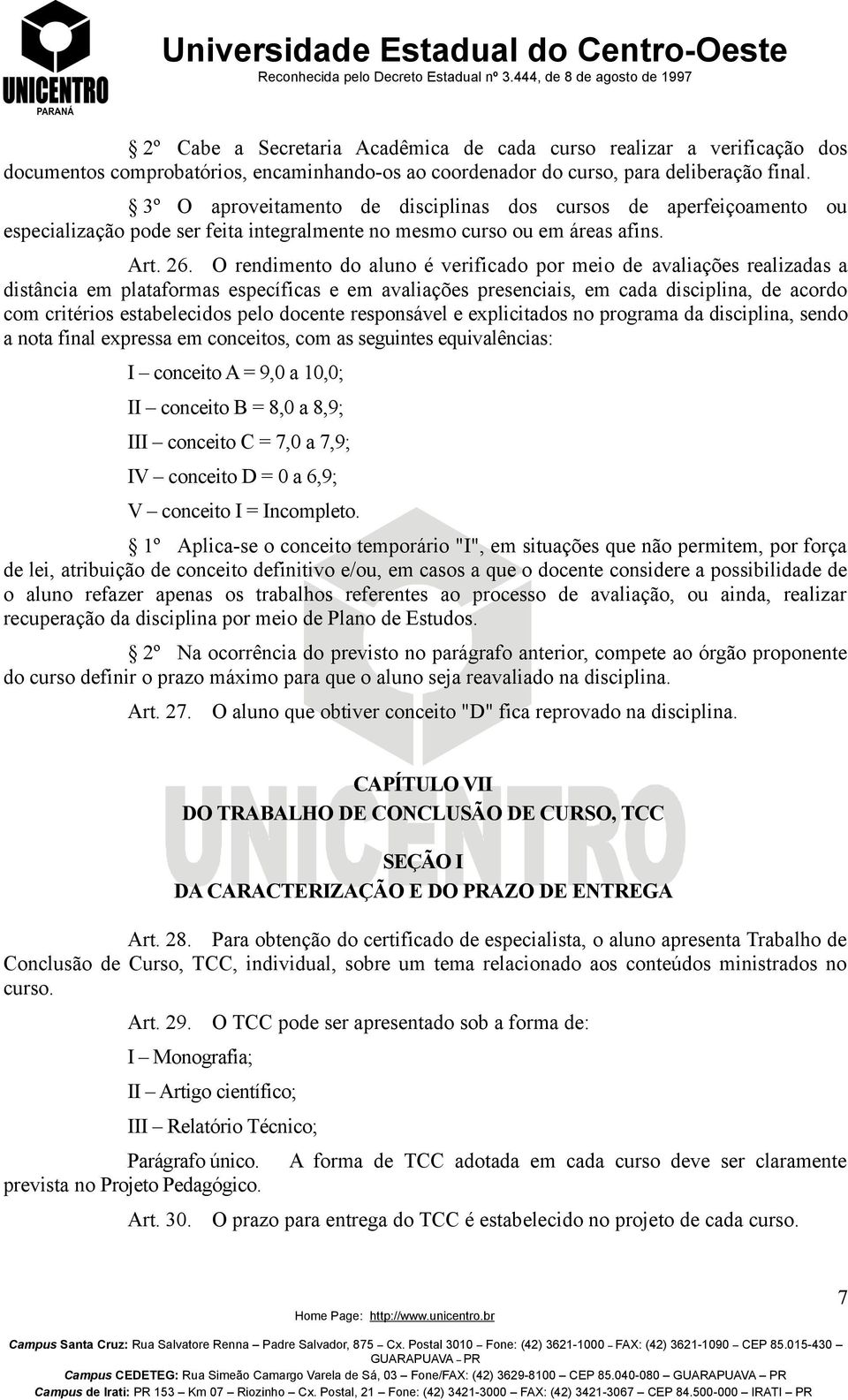 O rendimento do aluno é verificado por meio de avaliações realizadas a distância em plataformas específicas e em avaliações presenciais, em cada disciplina, de acordo com critérios estabelecidos pelo