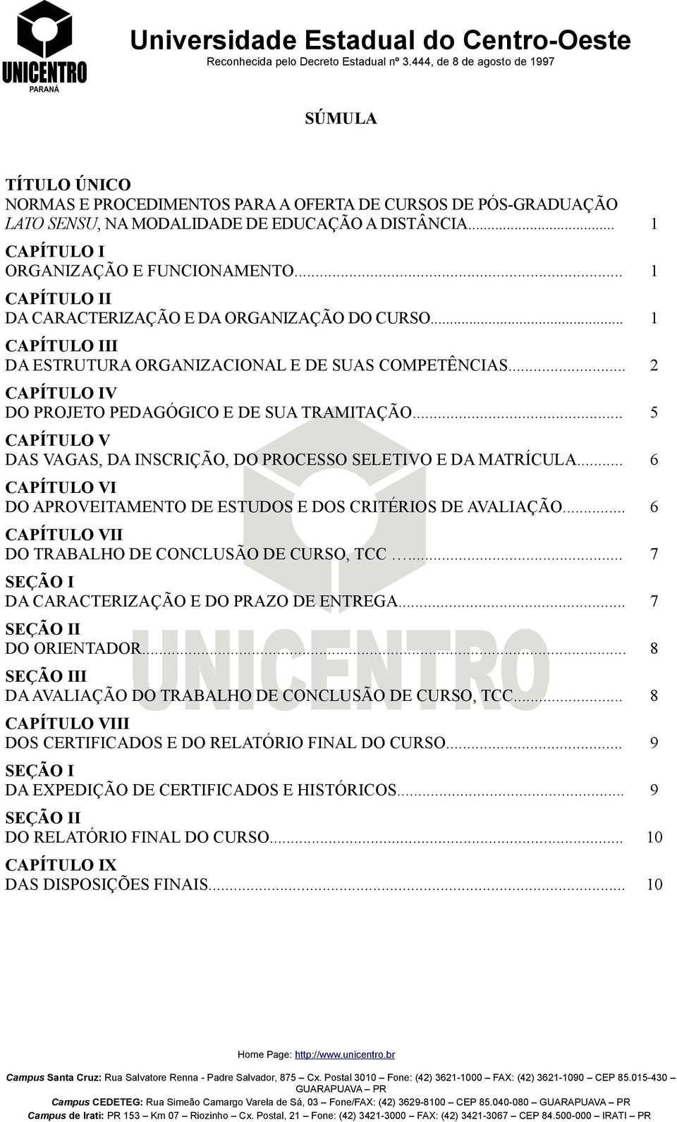 .. 5 CAPÍTULO V DAS VAGAS, DA INSCRIÇÃO, DO PROCESSO SELETIVO E DA MATRÍCULA... 6 CAPÍTULO VI DO APROVEITAMENTO DE ESTUDOS E DOS CRITÉRIOS DE AVALIAÇÃO.