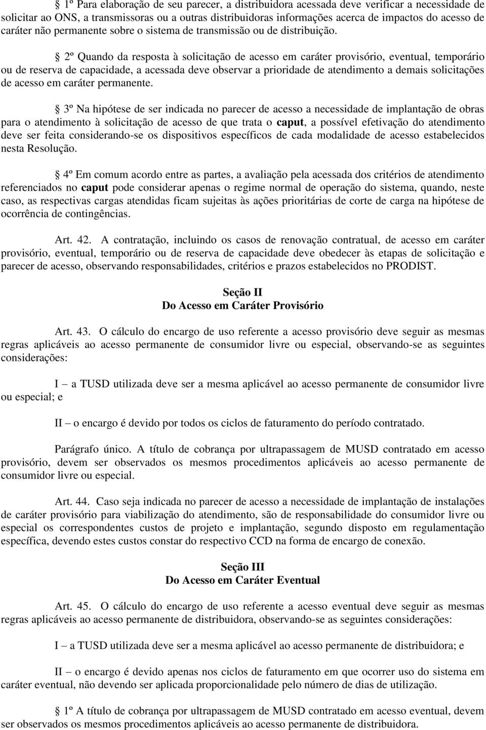 2º Quando da resposta à solicitação de acesso em caráter provisório, eventual, temporário ou de reserva de capacidade, a acessada deve observar a prioridade de atendimento a demais solicitações de