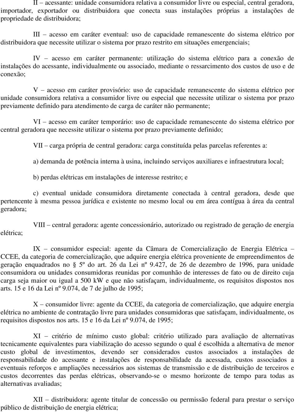 IV acesso em caráter permanente: utilização do sistema elétrico para a conexão de instalações do acessante, individualmente ou associado, mediante o ressarcimento dos custos de uso e de conexão; V