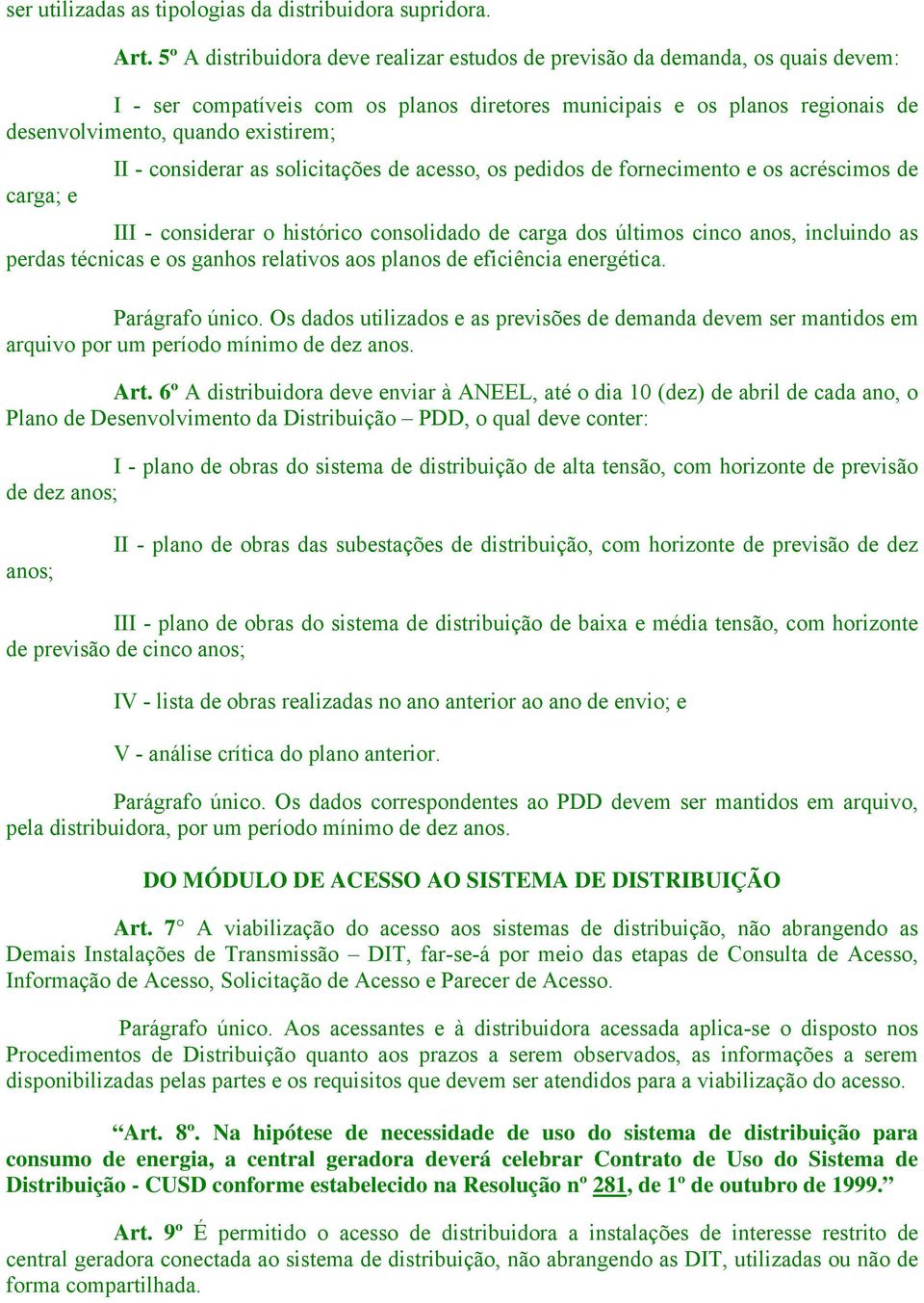 carga; e II - considerar as solicitações de acesso, os pedidos de fornecimento e os acréscimos de III - considerar o histórico consolidado de carga dos últimos cinco anos, incluindo as perdas