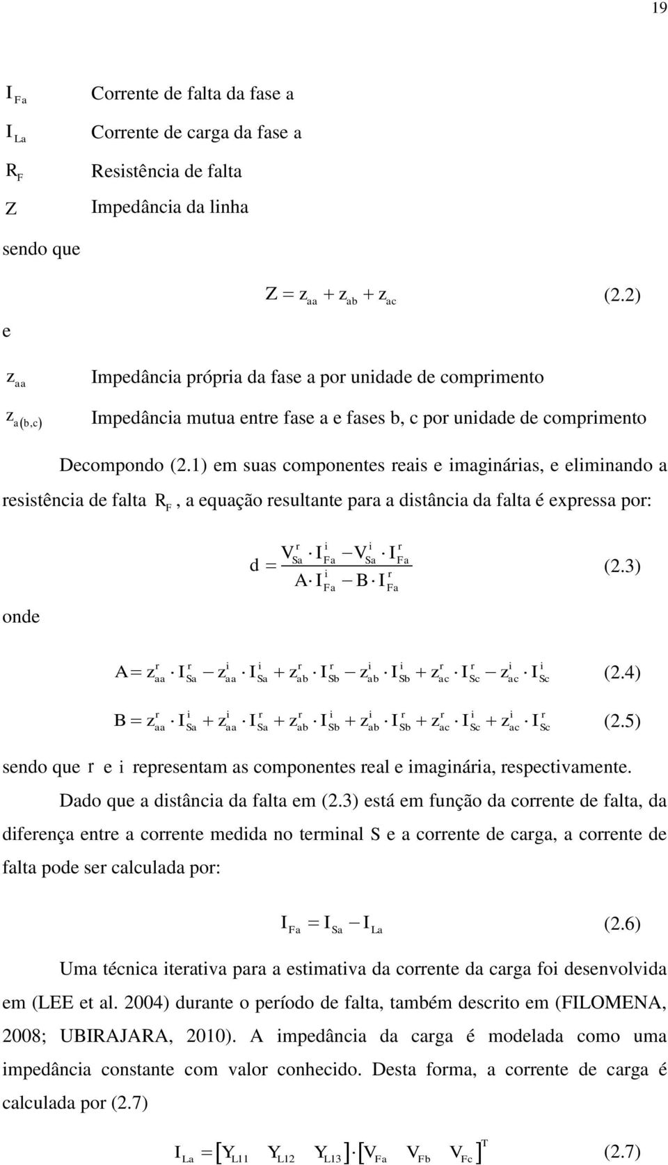 1) e suas coponentes reais e iaginárias, e eliinando a resistência de falta R F, a equação resultante para a distância da falta é expressa por: onde V I V I d r i i r Sa Fa Sa Fa i r A IFa B IFa (2.