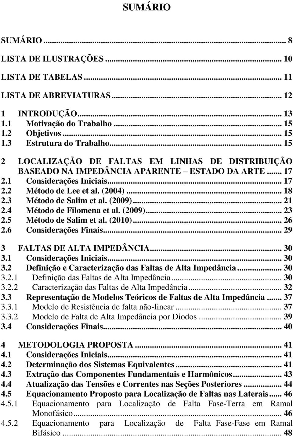 3 Método de Sali et al. (2009)... 21 2.4 Método de Filoena et al. (2009)... 23 2.5 Método de Sali et al. (2010)... 26 2.6 Considerações Finais... 29 3 FALTAS DE ALTA IMPEDÂNCIA... 30 3.