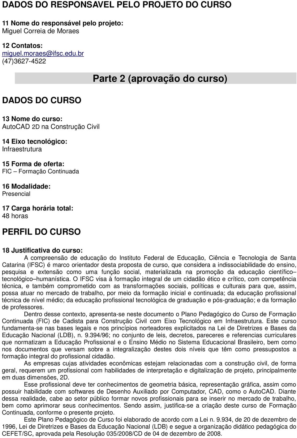 horária total: 48 horas PERFIL DO CURSO Parte 2 (aprovação do curso) 18 Justificativa do curso: A compreensão de educação do Instituto Federal de Educação, Ciência e Tecnologia de Santa Catarina