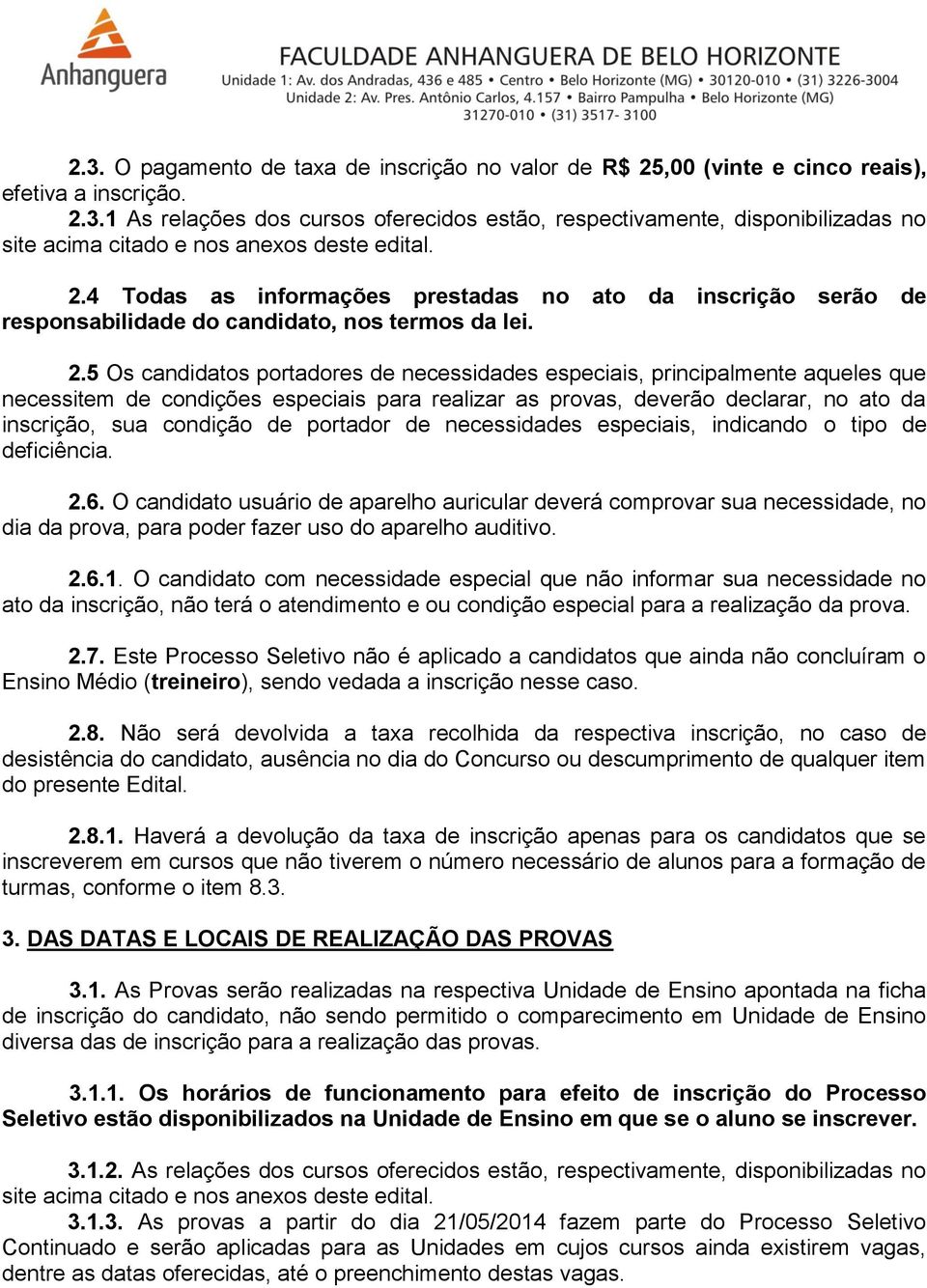 5 Os candidatos portadores de necessidades especiais, principalmente aqueles que necessitem de condições especiais para realizar as provas, deverão declarar, no ato da inscrição, sua condição de