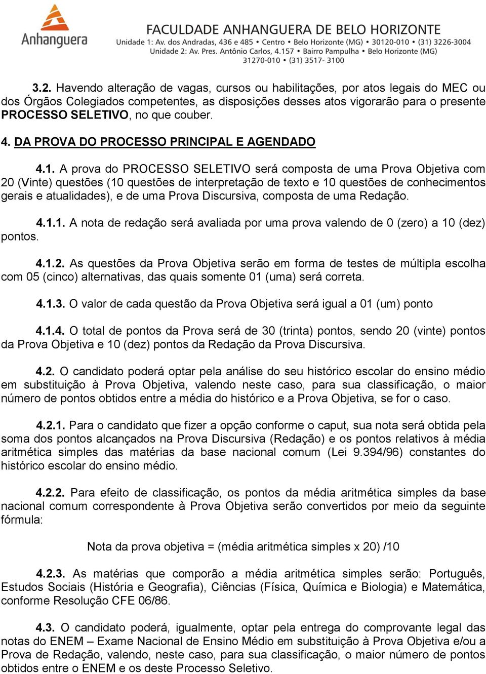 A prova do PROCESSO SELETIVO será composta de uma Prova Objetiva com 20 (Vinte) questões (10 questões de interpretação de texto e 10 questões de conhecimentos gerais e atualidades), e de uma Prova