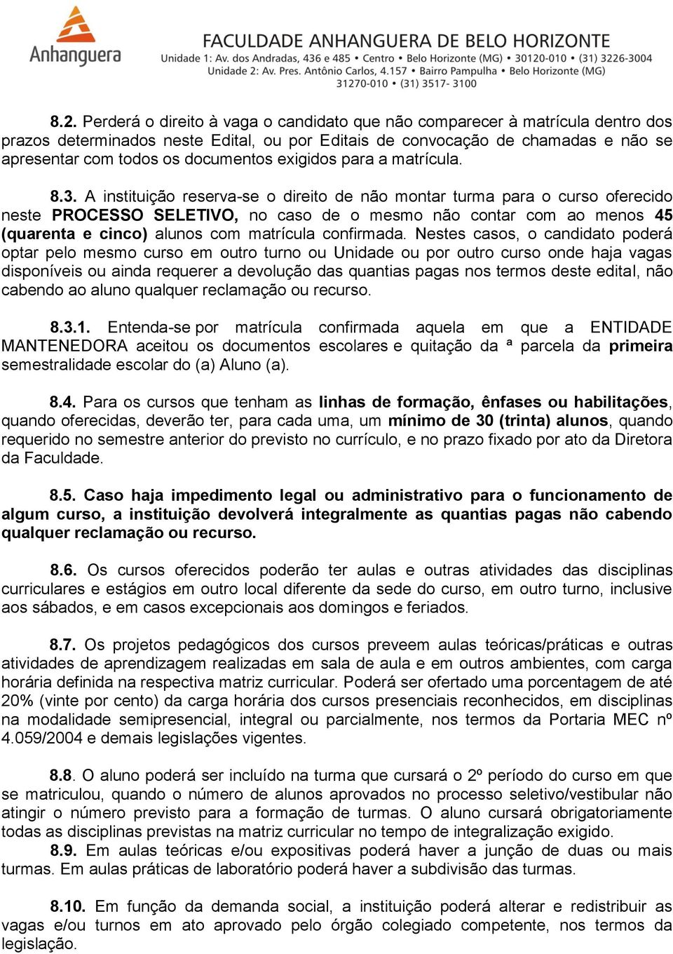 A instituição reserva-se o direito de não montar turma para o curso oferecido neste PROCESSO SELETIVO, no caso de o mesmo não contar com ao menos 45 (quarenta e cinco) alunos com matrícula confirmada.