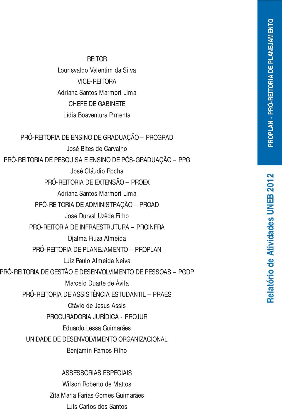 PRÓ-REITORIA DE INFRAESTRUTURA PROINFRA Djalma Fiuza Almeida PRÓ-REITORIA DE PLANEJAMENTO PROPLAN Luiz Paulo Almeida Neiva PRÓ-REITORIA DE GESTÃO E DESENVOLVIMENTO DE PESSOAS PGDP Marcelo Duarte de