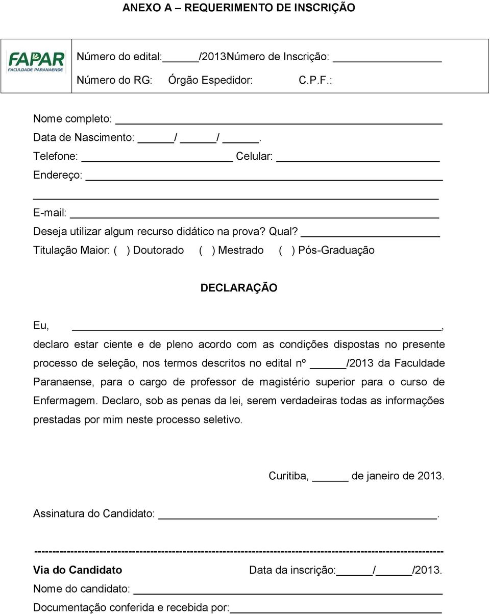 Titulação Maior: ( ) Doutorado ( ) Mestrado ( ) Pós-Graduação DECLARAÇÃO Eu,, declaro estar ciente e de pleno acordo com as condições dispostas no presente processo de seleção, nos termos descritos