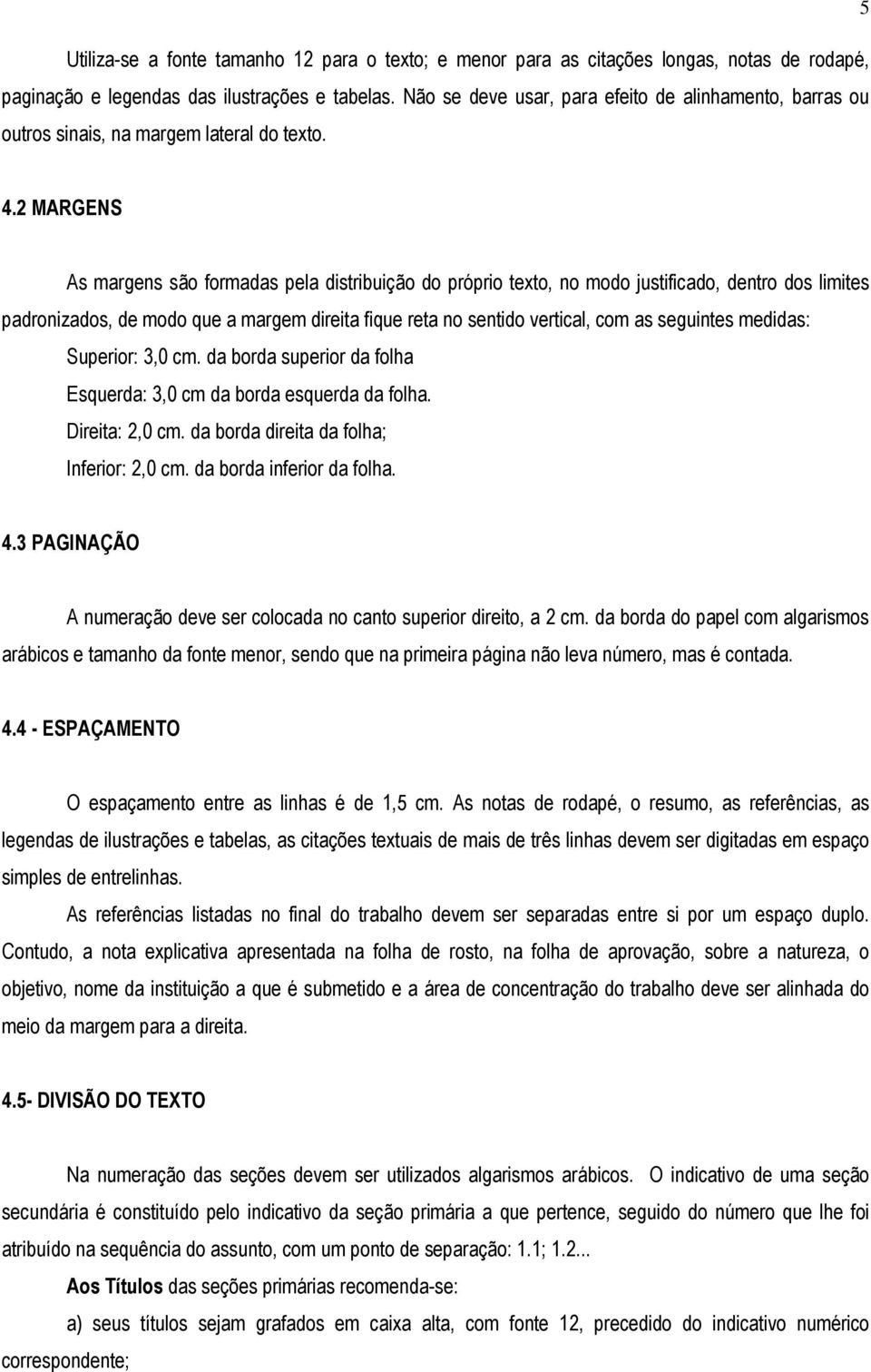 2 MARGENS As margens são formadas pela distribuição do próprio texto, no modo justificado, dentro dos limites padronizados, de modo que a margem direita fique reta no sentido vertical, com as