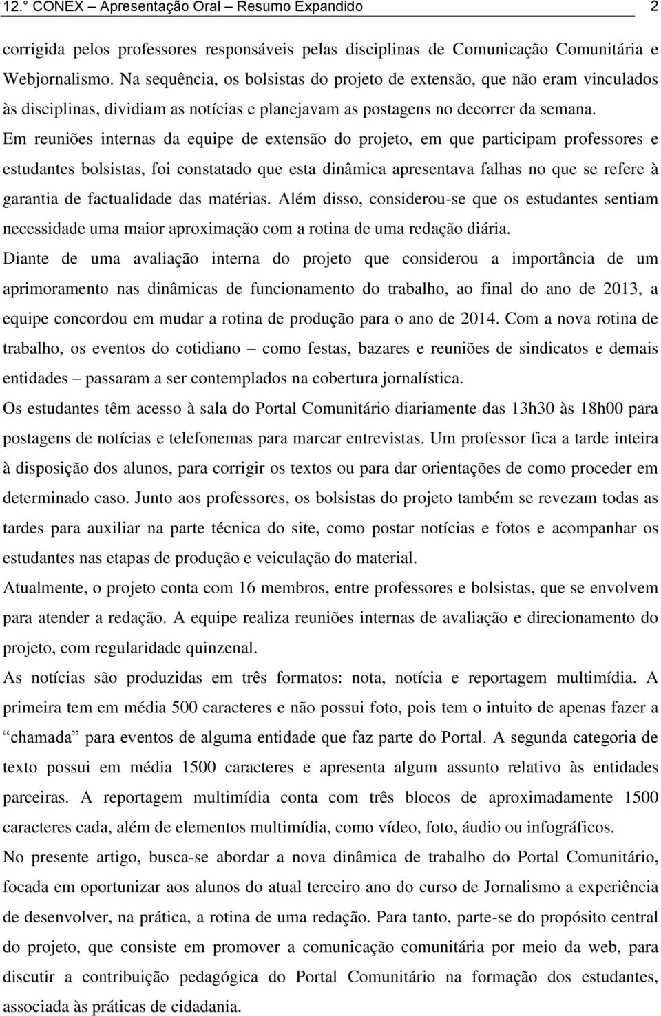 Em reuniões internas da equipe de extensão do projeto, em que participam professores e estudantes bolsistas, foi constatado que esta dinâmica apresentava falhas no que se refere à garantia de