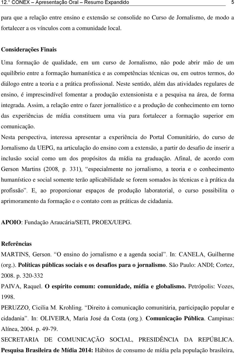 entre a teoria e a prática profissional. Neste sentido, além das atividades regulares de ensino, é imprescindível fomentar a produção extensionista e a pesquisa na área, de forma integrada.