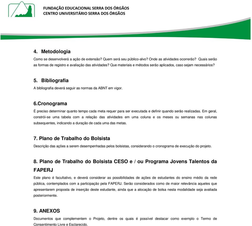 Cronograma É preciso determinar quanto tempo cada meta requer para ser executada e definir quando serão realizadas.