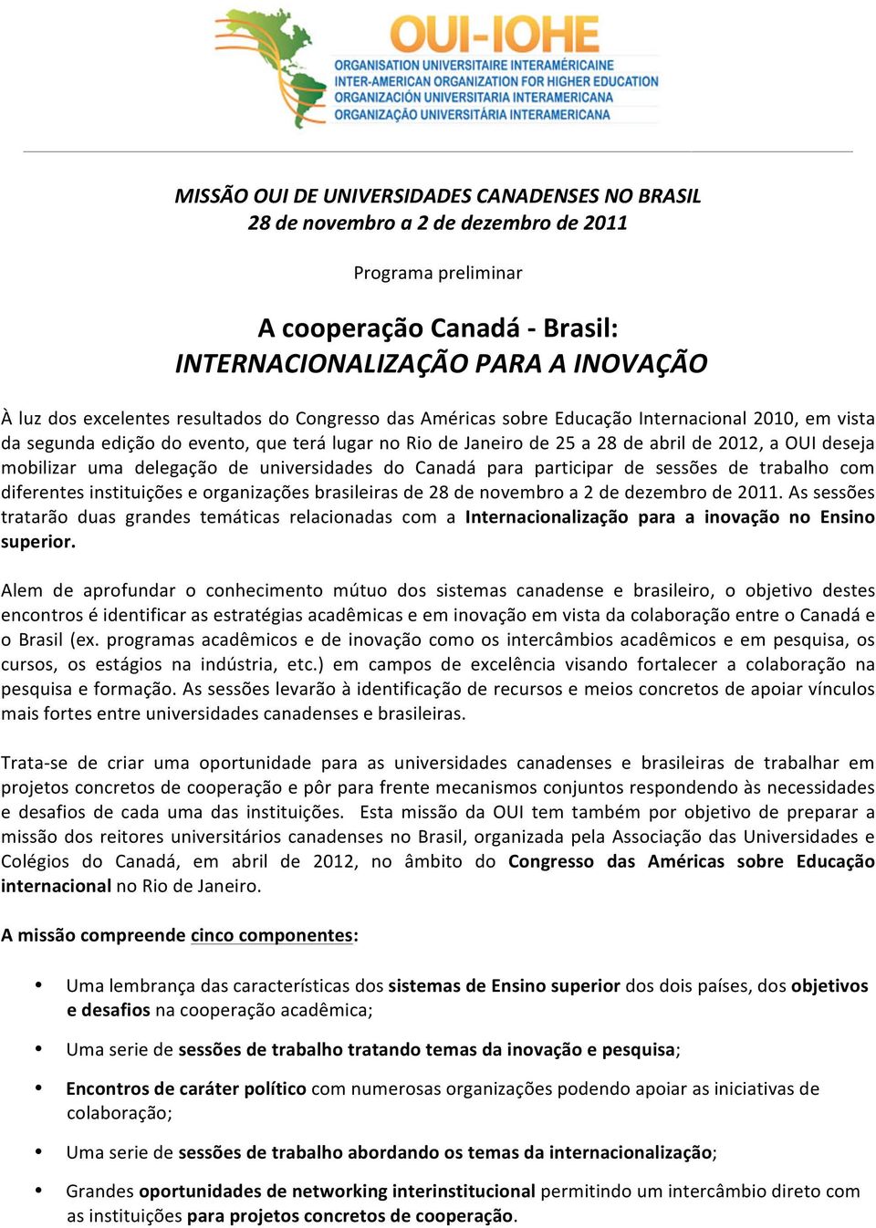 mobilizar uma delegação de universidades do Canadá para participar de sessões de trabalho com diferentes instituições e organizações brasileiras de 28 de novembro a 2 de dezembro de 2011.