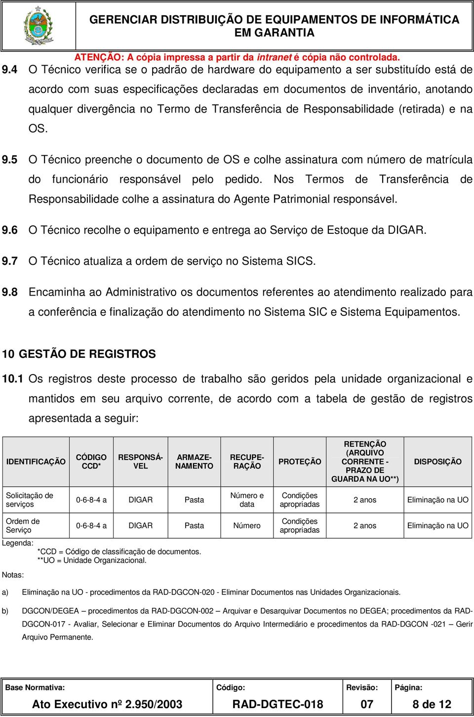 Nos Termos de Transferência de Responsabilidade colhe a assinatura do Agente Patrimonial responsável. 9.6 O Técnico recolhe o equipamento e entrega ao Serviço de Estoque da DIGAR. 9.7 O Técnico atualiza a ordem de serviço no Sistema SICS.