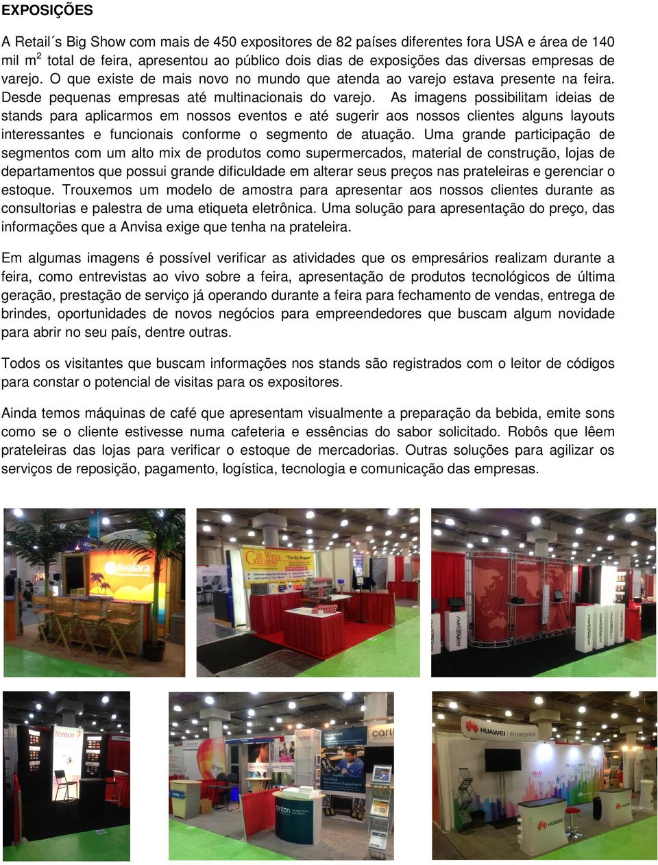 As imagens possibilitam ideias de stands para aplicarmos em nossos eventos e até sugerir aos nossos clientes alguns layouts interessantes e funcionais conforme o segmento de atuação.